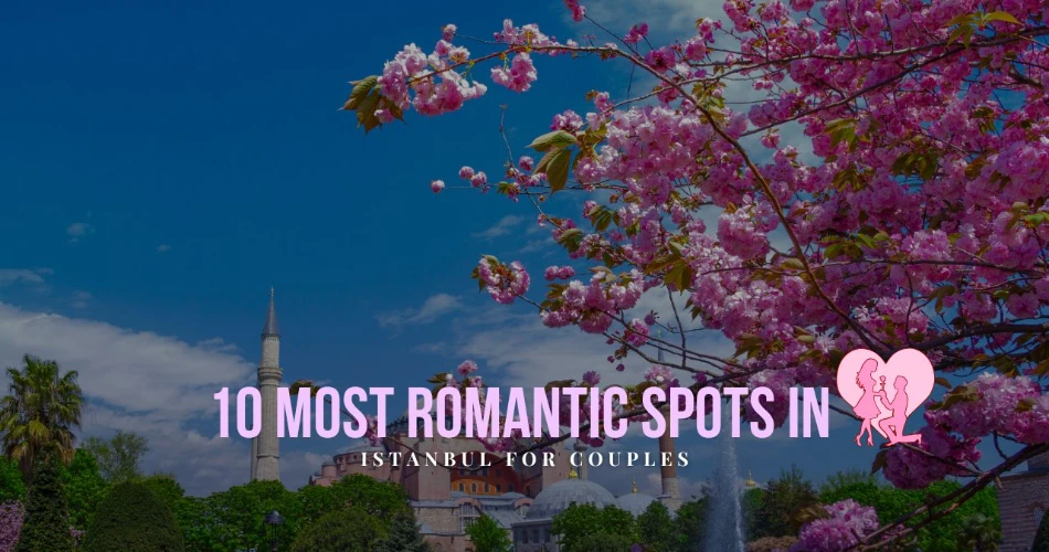 10 Most Romantic Spots in Istanbul for Couples