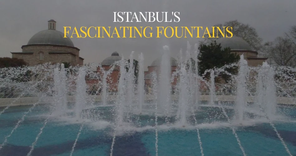 7 of Istanbul's Fascinating Fountains